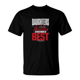 Daughters Are Amazing But Mine Is The Best T-Shirt - Thegiftio UK