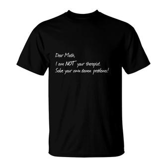 Dear Math Im Not Your Therapist T-Shirt | Mazezy