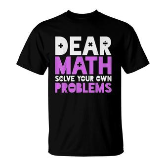 Dear Math Solve Your Own Problems T-Shirt | Mazezy