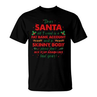 Dear Santa All I Want Is A Fat Bank Account And Skinny Body T-Shirt | Mazezy