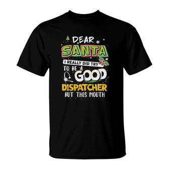Dear Santa I Really Did Try To Be A Good Dispatcher But This Mouth T-Shirt | Mazezy