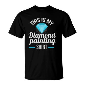 Diamond Painting Lover This Is My Diamond Painting T-Shirt | Mazezy