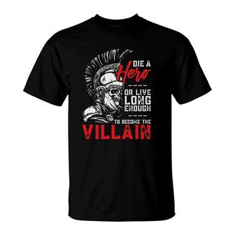 Die A Hero Or Live Long Enough To Become The Villain T-Shirt | Mazezy