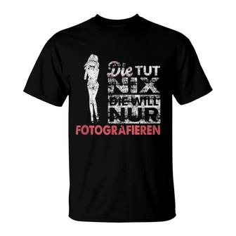 Die Tut Nix Photographer Outfit Camera Fotografie Photograph T-Shirt | Mazezy