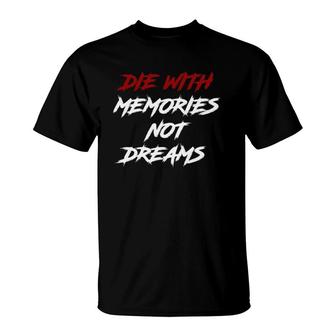 Die With Memories Not Dreams In Classic Font T-Shirt | Mazezy CA
