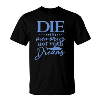 Die With Memories Not With Dreams T-Shirt | Mazezy