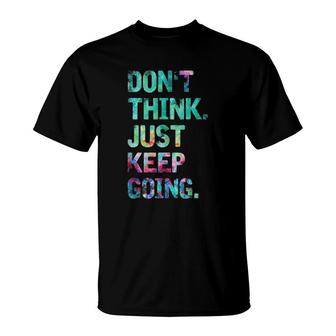 Do Not Think Just Keep Going Gym Fitness Workout  T-Shirt