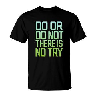 Do Or Do Not There Is No Try T-Shirt | Mazezy