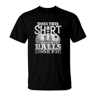 Does This Make My Balls Look Big T-Shirt | Mazezy