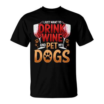 Dog I Just Want To Drink Wine And Pet My Dogs Wino 449 Paws T-Shirt | Mazezy