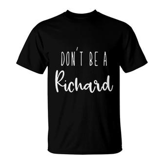 Dont Be A Richard Dont Be A T-Shirt | Mazezy