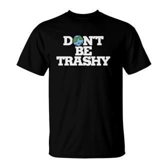 Don't Be Trashy Earth Day Humor Don't Litter T-Shirt | Mazezy