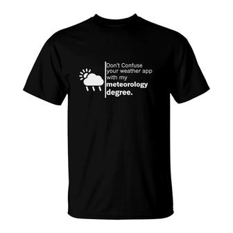 Don’T Confuse Your Weather App With My Meteorology Degree T-Shirt | Mazezy
