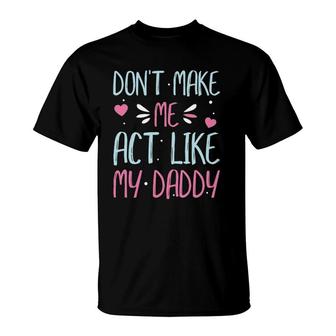 Don't Make Me Act Like My Daddy Funny T-Shirt | Mazezy