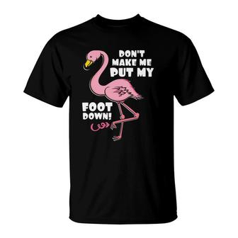 Don't Make Me Put My Foot Down Pink Flamingo Bird Gift T-Shirt | Mazezy