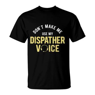 Don't Make Me Use My 911 Dispatcher T-Shirt | Mazezy