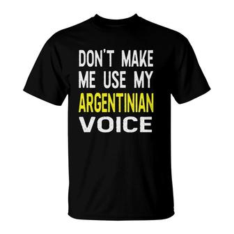 Don't Make Me Use My Argentinian Voice Argentina American T-Shirt | Mazezy