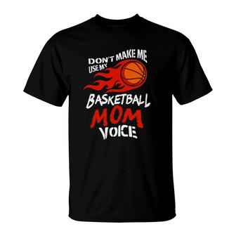 Don't Make Me Use My Basketball Mom Voice Funny T-Shirt | Mazezy
