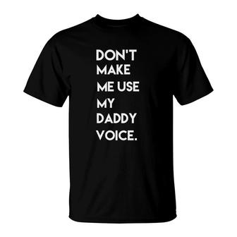 Don't Make Me Use My Daddy Voice Tee T-Shirt | Mazezy