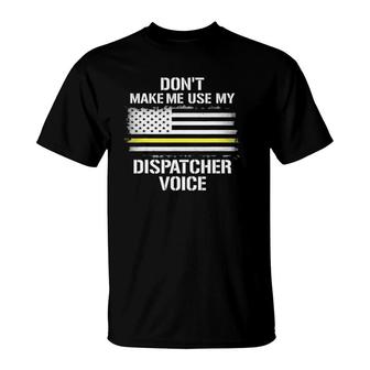 Don't Make Me Use My Dispatcher Voice Funny 911 Ver2 T-Shirt | Mazezy
