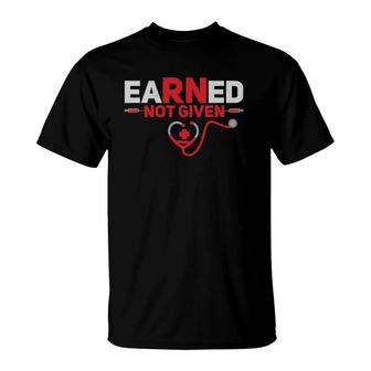 Earned Not Given Funny Rn Registered Nurse Gift T-Shirt | Mazezy