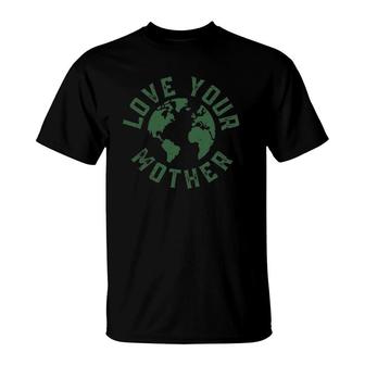 Earth Day Every Day Love Your Mother Planet Environmentalist T-Shirt | Mazezy