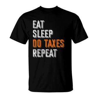 Eat Sleep Do Taxes Repeat Funny Accountant Cpa Gift Taxes T-Shirt | Mazezy