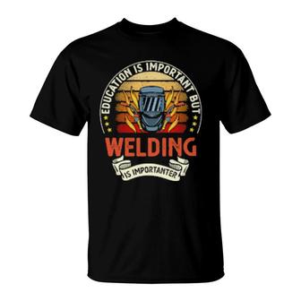 Education Is Important But Welding Is Importanter T-Shirt | Mazezy