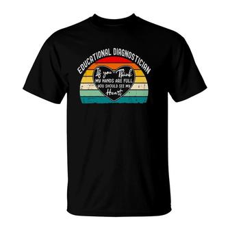 Educational Diagnostician - If You Think My Hands Are Full T-Shirt | Mazezy