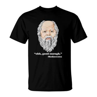 Ehh Good Enough Mediocrates Funny Philosophy Pun T-Shirt | Mazezy