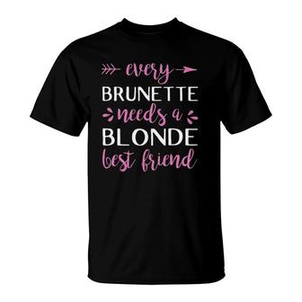 Every Brunette Needs A Blonde Best Friend - Bff T-Shirt | Mazezy