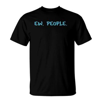 Ew People Funny Gift T-Shirt | Mazezy