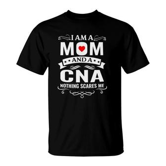 Family 365 I'm A Mom & A Cna Nothing Scares Me Funny Nursing T-Shirt | Mazezy