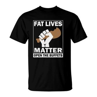 Fat Lives Matters Open The Buffets Funny Chubby Meat Lover T-Shirt | Mazezy