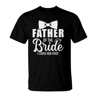 Father Of The Bride I Loved Her First Gift For Dad T-Shirt | Mazezy