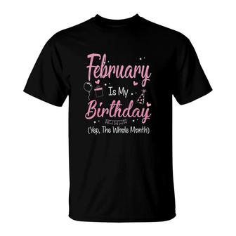 February Is My Birthday Month Yep The Whole Month Girl Its My Birthday T-Shirt - Seseable