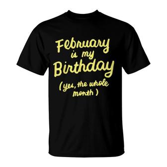 February Is My Birthday Yes The Whole Month Birthday T-Shirt | Mazezy