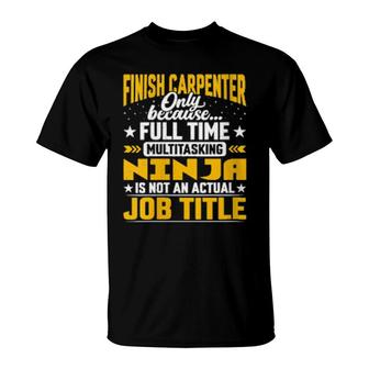 Finish Carpenter Job Title Finish Woodworker T-Shirt | Mazezy