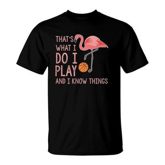 Flamingo Design I Play And I Know Things Basketball Lover T-Shirt | Mazezy
