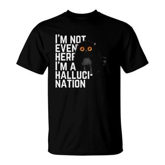 Fluffy Black Cat I'm Not Even Here I'm A Hallucination T-Shirt | Mazezy
