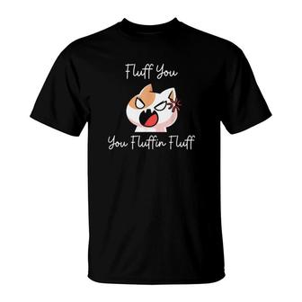 Fluffyouyoufluffinfluff T-Shirt | Mazezy