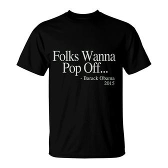 Folks Wanna Pop Off Obama Quote T-Shirt | Mazezy