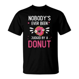 Food Nobody’S Ever Been Judged By A Donut Foodie T-Shirt | Mazezy