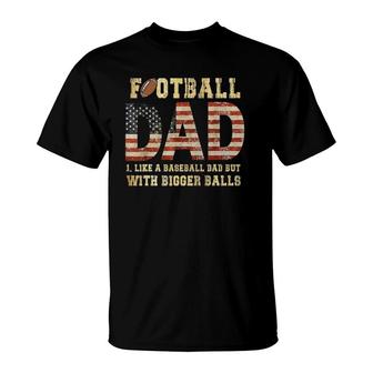 Football Dad Like A Baseball Dad But With Bigger Balls T-Shirt | Mazezy