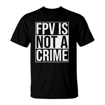 Fpv Is Not A Crime Freestyle Drone Racing Quadcopter Acro T-Shirt | Mazezy CA