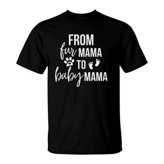 From Fur Mama To Baby Mama Fur Mom To Baby Mom New Mom Gift T-Shirt | Mazezy