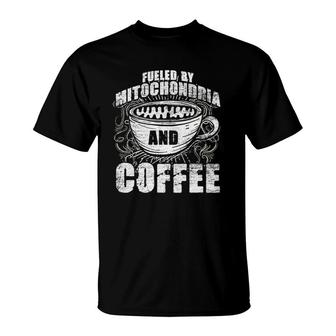 Fueled By Mitochondria And Coffee Biologist T-Shirt | Mazezy