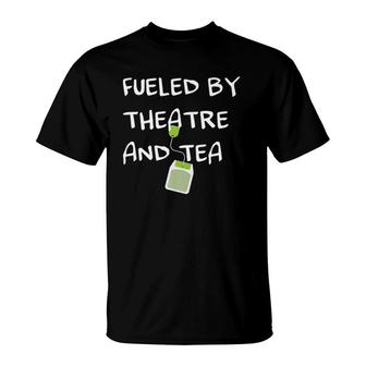 Fueled By Theatre And Tea Musical Acting Theater Actor Gifts T-Shirt | Mazezy
