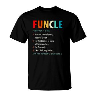 Funcle Noun 1 Another Term Of Uncle Just Way Cooler 2 The Fun Brother Of One's Father Or Mother T-Shirt | Mazezy