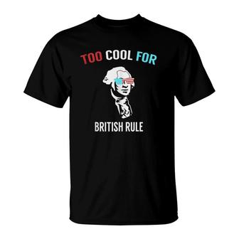Funny 4Th July Too Cool For British Rule T-Shirt | Mazezy